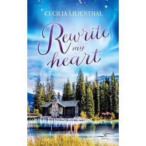 Lilienthal, Cecilia Rewrite My Heart: Ein charmanter Enemies to Lovers Liebesroman in der atemberaubenden Wildnis Kanadas Lilienthal, Cecilia Rewrite My Heart: Ein charmanter Enemies to Lovers Liebesroman in der atemberaubenden Wildnis Kanadas