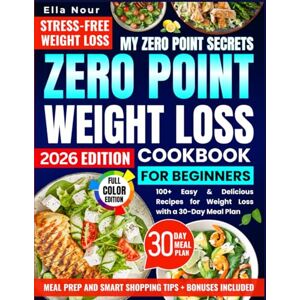 Nour, Ella Zero Point Weight Loss Cookbook For Beginners: Step-by-Step Quick and Delicious Recipes for Easy Weight Loss Nour, Ella Zero Point Weight Loss Cookbook For Beginners: Step-by-Step Quick and Delicious Recipes for Easy Weight Loss