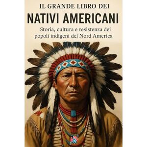 Sunbird, Talia Il grande libro dei nativi americani: Storia, cultura e resistenza dei popoli indigeni del Nord America Sunbird, Talia Il grande libro dei nativi americani: Storia, cultura e resistenza dei popoli indigeni del Nord America