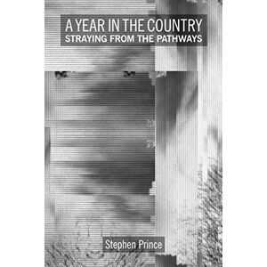 Prince, Stephen A Year In The Country: Straying from the Pathways: Hidden Histories, Echoes of the Future's Past and the Unsettled Landscape Prince, Stephen A Year In The Country: Straying from the Pathways: Hidden Histories, Echoes of the Future's Past and the Unsettled Landscape