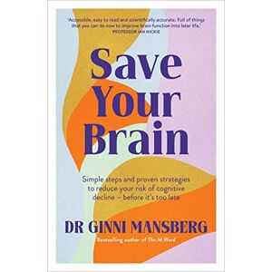 Ginni Mansberg Save Your Brain: Simple steps and proven strategies to reduce your risk of cognitive decline before it's too late Ginni Mansberg Save Your Brain: Simple steps and proven strategies to reduce your risk of cognitive decline before it's too late