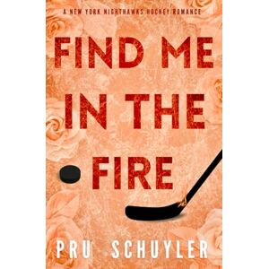 Schuyler, Pru Find Me in the Fire: Coach’s Daughter Hockey Romance (Nighthawks) Schuyler, Pru Find Me in the Fire: Coach’s Daughter Hockey Romance (Nighthawks)