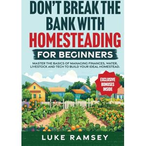 Ramsey, Luke Don’t’ Break The Bank With Homesteading For Beginners: Master the Basics of Managing Finances, Water, Livestock and Tech to Build Your Ideal Homestead. Ramsey, Luke Don’t’ Break The Bank With Homesteading For Beginners: Master the Basics of Managing Finances, Water, Livestock and Tech to Build Your Ideal Homestead.