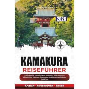 GREYSON, CHARLOTTE KAMAKURA REISEFÜHRER 2026: Entdecken Sie Tempel, Gärten, versteckte Schätze und die Schönheit der Küste mit Reiserouten, Insidertipps und lokalen Einblicken GREYSON, CHARLOTTE KAMAKURA REISEFÜHRER 2026: Entdecken Sie Tempel, Gärten, versteckte Schätze und die Schönheit der Küste mit Reiserouten, Insidertipps und lokalen Einblicken