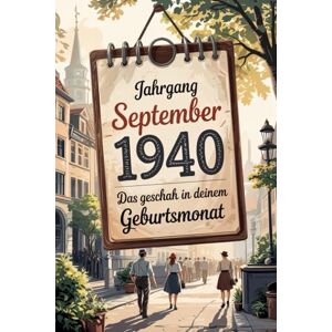 Grauer, Hannah Jahrgang September 1940: Das geschah in deinem Geburtsmonat: Ein besonderes Geschenk für alle, die im September 1940 geboren wurden – Die wichtigsten Ereignisse deines ersten Lebensmonats Grauer, Hannah Jahrgang September 1940: Das geschah in deinem Geburtsmonat: Ein besonderes Geschenk für alle, die im September 1940 geboren wurden – Die wichtigsten Ereignisse deines ersten Lebensmonats