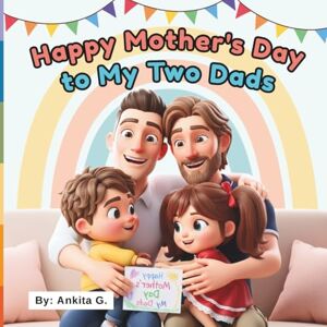 G., Ankita Happy Mothers Day To My Two Dads: Two Father Love LGBTQ Picture Story Book for Kids Mothers Day Gay Dad Book G., Ankita Happy Mothers Day To My Two Dads: Two Father Love LGBTQ Picture Story Book for Kids Mothers Day Gay Dad Book