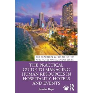 Kaye, Jennifer The Practical Guide to Managing Human Resources in Hospitality, Hotels and Events (The Practical Guide to Events and Hotel Management Series) Kaye, Jennifer The Practical Guide to Managing Human Resources in Hospitality, Hotels and Events (The Practical Guide to Events and Hotel Management Series)