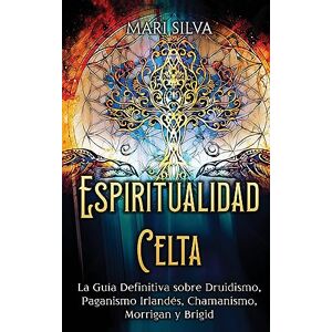 Silva Espiritualidad Celta: La Guía Definitiva sobre Druidismo, Paganismo Irlandés, Chamanismo, Morrigan y Brigid Silva Espiritualidad Celta: La Guía Definitiva sobre Druidismo, Paganismo Irlandés, Chamanismo, Morrigan y Brigid