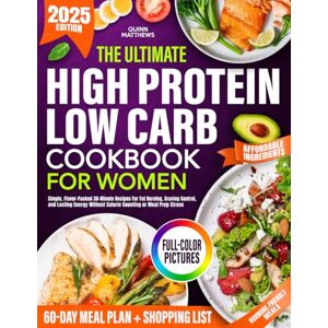 Matthews, Quinn The Ultimate High Protein Low Carb Cookbook for Women: Simple, Flavor-Packed 30-Minute Recipes For Fat Burning, Craving Control, and Lasting Energy Without Calorie Counting or Meal Prep Stress Matthews, Quinn The Ultimate High Protein Low Carb Cookbook for Women: Simple, Flavor-Packed 30-Minute Recipes For Fat Burning, Craving Control, and Lasting Energy Without Calorie Counting or Meal Prep Stress