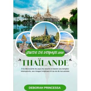 PRINCESSA, DEBORAH THAÏLANDE GUIDE DE VOYAGE 2026 (TOUTE COULEUR): À la découverte du pays du sourire à travers ses temples intemporels, ses rivages tropicaux et sa vie de rue animée PRINCESSA, DEBORAH THAÏLANDE GUIDE DE VOYAGE 2026 (TOUTE COULEUR): À la découverte du pays du sourire à travers ses temples intemporels, ses rivages tropicaux et sa vie de rue animée