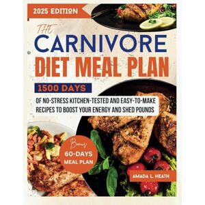 L. Heath, Amada The Carnivore Diet Meal Plan: 1500 Days Of No-stress Kitchen-Tested And Easy-To-Make Recipes To Boost Your Energy And Shed Pounds (Carnivore Diet Cookbook) L. Heath, Amada The Carnivore Diet Meal Plan: 1500 Days Of No-stress Kitchen-Tested And Easy-To-Make Recipes To Boost Your Energy And Shed Pounds (Carnivore Diet Cookbook)