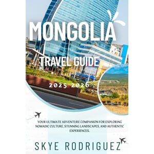 Rodriguez Mongolia Travel Guide 2025-2026: Your Ultimate Adventure Companion for Exploring Nomadic Culture, Stunning Landscapes, and Authentic Experiences Rodriguez Mongolia Travel Guide 2025-2026: Your Ultimate Adventure Companion for Exploring Nomadic Culture, Stunning Landscapes, and Authentic Experiences