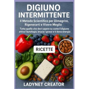 Creator, Ladynet Digiuno Intermittente: Il Metodo Scientifico per Dimagrire, Rigenerarti e Vivere Meglio: Tutto quello che devi sapere su come il digiuno attiva ... energia (Manuali e Ricette con alimenti sani) Creator, Ladynet Digiuno Intermittente: Il Metodo Scientifico per Dimagrire, Rigenerarti e Vivere Meglio: Tutto quello che devi sapere su come il digiuno attiva ... energia (Manuali e Ricette con alimenti sani)