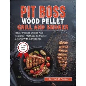 West, Harold PIT BOSS WOOD PELLET GRILL & SMOKER COOKBOOK FOR BEGINNERS: Flavor-Packed Dishes and Foolproof Methods to Master Grilling with Confidence (Simple Recipe Cookbooks) West, Harold PIT BOSS WOOD PELLET GRILL & SMOKER COOKBOOK FOR BEGINNERS: Flavor-Packed Dishes and Foolproof Methods to Master Grilling with Confidence (Simple Recipe Cookbooks)
