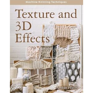 The Crowood Press Machine Knitting Techniques: Texture and 3D Effects The Crowood Press Machine Knitting Techniques: Texture and 3D Effects