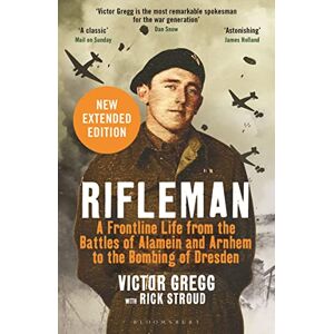 Gregg, Victor Rifleman New edition: A Frontline Life from the Battles of Alamein and Arnhem to the Bombing of Dresden Gregg, Victor Rifleman New edition: A Frontline Life from the Battles of Alamein and Arnhem to the Bombing of Dresden