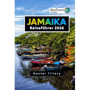Tillery, Dexter Jamaika Reiseführer 2026: Entdecken Sie die Strände, die Kultur und die verborgenen Schätze für Ihr Abenteuer Tillery, Dexter Jamaika Reiseführer 2026: Entdecken Sie die Strände, die Kultur und die verborgenen Schätze für Ihr Abenteuer