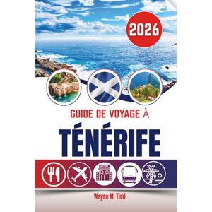 Tidd, Wayne M. GUIDE DE VOYAGE À TÉNÉRIFE 2026: Là où les couchers de soleil peignent le ciel et où les volcans murmurent des contes anciens Tidd, Wayne M. GUIDE DE VOYAGE À TÉNÉRIFE 2026: Là où les couchers de soleil peignent le ciel et où les volcans murmurent des contes anciens