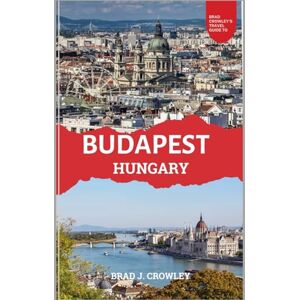 CROWLEY, BRAD J BRAD CROWLEY'S TRAVEL GUIDE TO BUDAPEST HUNGARY: “Your Passport to Thermal Baths, Ruin Bars, and Timeless Beauty” (THE WORLD BEST TRAVEL GUIDE 2025-2026) CROWLEY, BRAD J BRAD CROWLEY'S TRAVEL GUIDE TO BUDAPEST HUNGARY: “Your Passport to Thermal Baths, Ruin Bars, and Timeless Beauty” (THE WORLD BEST TRAVEL GUIDE 2025-2026)
