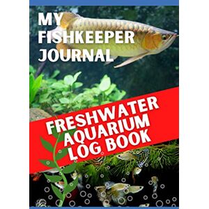 Obrice, JD My Fishkeeper Journal Freshwater Aquarium Log Book: Aquarium Care and Maintenance Records Obrice, JD My Fishkeeper Journal Freshwater Aquarium Log Book: Aquarium Care and Maintenance Records