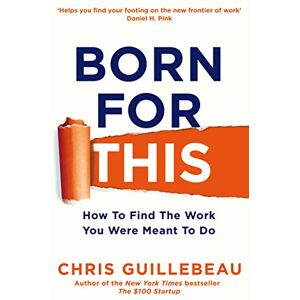 Guillebeau, Chris Born For This: How to Find the Work You Were Meant to Do Guillebeau, Chris Born For This: How to Find the Work You Were Meant to Do