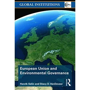 Selin, Henrik European Union and Environmental Governance (Global Institutions) Selin, Henrik European Union and Environmental Governance (Global Institutions)