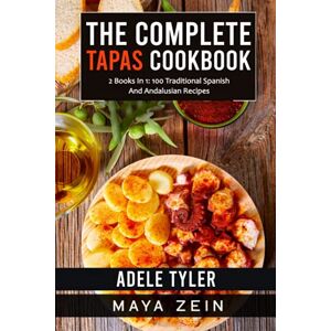 Tyler, Adele The Complete Tapas Cookbook: 2 Books In 1: 100 Traditional Spanish And Andalusian Recipes Tyler, Adele The Complete Tapas Cookbook: 2 Books In 1: 100 Traditional Spanish And Andalusian Recipes