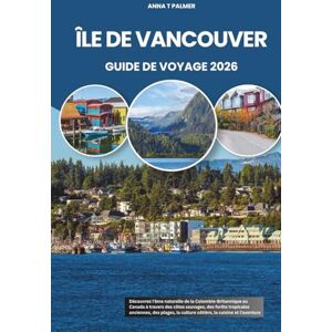 Palmer, Anna T ÎLE DE VANCOUVER GUIDE DE VOYAGE 2026: Découvrez l'âme naturelle de la Colombie-Britannique au Canada à travers des côtes sauvages, des forêts ... la culture côtière, la cuisine et l'aventure Palmer, Anna T ÎLE DE VANCOUVER GUIDE DE VOYAGE 2026: Découvrez l'âme naturelle de la Colombie-Britannique au Canada à travers des côtes sauvages, des forêts ... la culture côtière, la cuisine et l'aventure