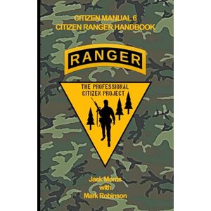Morris, Jack Citizen Ranger Handbook (Citizen Manual 6): Full Color Version (The Professional Citizen Project) Morris, Jack Citizen Ranger Handbook (Citizen Manual 6): Full Color Version (The Professional Citizen Project)