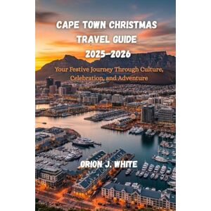 Orion CAPE TOWN CHRISTMAS TRAVEL GUIDE 2025-2026: Your Festive Journey Through Culture, Celebration, and Adventure Orion CAPE TOWN CHRISTMAS TRAVEL GUIDE 2025-2026: Your Festive Journey Through Culture, Celebration, and Adventure