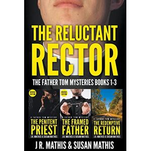 Mathis, J R The Reluctant Rector: The Father Tom Mysteries Books 1-3 (The Father Tom Mysteries Boxsets) Mathis, J R The Reluctant Rector: The Father Tom Mysteries Books 1-3 (The Father Tom Mysteries Boxsets)