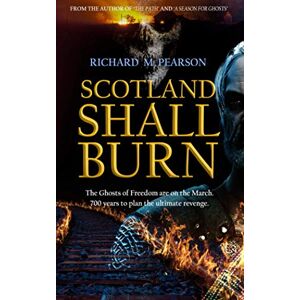 Pearson, Richard M SCOTLAND SHALL BURN: The Ghosts of Freedom are on the March Pearson, Richard M SCOTLAND SHALL BURN: The Ghosts of Freedom are on the March