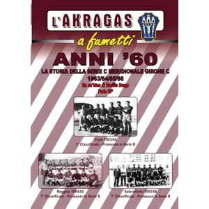 BORGO, BASILIO ANNI '60: LA STORIA DELLA SERIE C MERIDIONALE 1963/64/65/66 (L'Akragas a fumetti) BORGO, BASILIO ANNI '60: LA STORIA DELLA SERIE C MERIDIONALE 1963/64/65/66 (L'Akragas a fumetti)