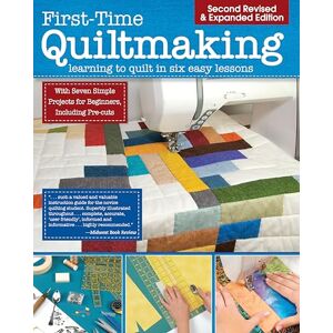 Editors at Landauer Publishing First-Time Quiltmaking, Second Edition, Revised & Expanded: Learning to Quilt in Six Easy Lessons (Landauer) 7 Simple Projects and Easy-to-Follow, Clearly Illustrated Instructions for Beginners Editors at Landauer Publishing First-Time Quiltmaking, Second Edition, Revised & Expanded: Learning to Quilt in Six Easy Lessons (Landauer) 7 Simple Projects and Easy-to-Follow, Clearly Illustrated Instructions for Beginners