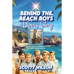 Wilson BEHIND THE BEACH BOYS: A SON'S STORY FULL COLOUR INTERIOR Wilson BEHIND THE BEACH BOYS: A SON'S STORY FULL COLOUR INTERIOR