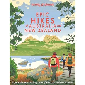 Planet, Lonely Lonely Planet Epic Hikes of Australia & New Zealand: Explore Australia and New Zealand's Most Thrilling Trek's and Trails Planet, Lonely Lonely Planet Epic Hikes of Australia & New Zealand: Explore Australia and New Zealand's Most Thrilling Trek's and Trails