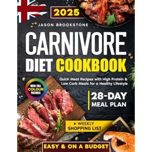 Brookstone, Jason Carnivore Diet Cookbook: Quick, Easy & Juicy Meat Recipes on a Budget with High Protein & Low Carb Meals, 28-Day Meal Plan, Weekly Shopping List, and Full-Color Photos for a Healthy Lifestyle Brookstone, Jason Carnivore Diet Cookbook: Quick, Easy & Juicy Meat Recipes on a Budget with High Protein & Low Carb Meals, 28-Day Meal Plan, Weekly Shopping List, and Full-Color Photos for a Healthy Lifestyle