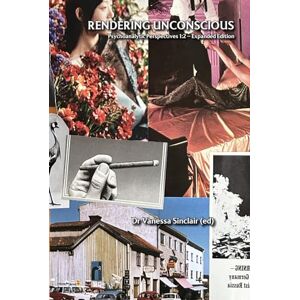 Sinclair, Dr Vanessa Rendering Unconscious 1:2 (Expanded Edition): Psychoanalytic Perspectives Sinclair, Dr Vanessa Rendering Unconscious 1:2 (Expanded Edition): Psychoanalytic Perspectives