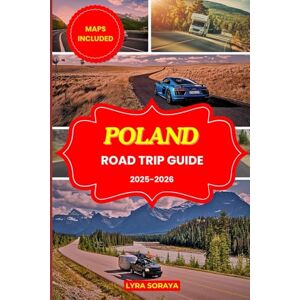 Soraya, Lyra POLAND ROAD TRIP GUIDE 2025-2026: Plan, Drive & Experience Poland cities Like Never Before: Scenic Journeys, Historic Villages & Unforgettable Moments Soraya, Lyra POLAND ROAD TRIP GUIDE 2025-2026: Plan, Drive & Experience Poland cities Like Never Before: Scenic Journeys, Historic Villages & Unforgettable Moments