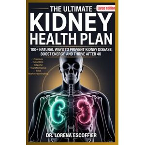 Escoffier, Dr Lorena The Ultimate Kidney Health Plan: 100+ Natural Ways to Prevent Kidney Disease Boost Energy and Thrive After 40 Escoffier, Dr Lorena The Ultimate Kidney Health Plan: 100+ Natural Ways to Prevent Kidney Disease Boost Energy and Thrive After 40