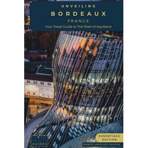 Guides, Tailored Travel Unveiling Bordeaux: Your Essential Guide to the Pearl of Aquitaine Essentials Edition: Discovering the Rich Vineyards, Historic Charms, and Culinary ... Journey Through the Heart of French Culture) Guides, Tailored Travel Unveiling Bordeaux: Your Essential Guide to the Pearl of Aquitaine Essentials Edition: Discovering the Rich Vineyards, Historic Charms, and Culinary ... Journey Through the Heart of French Culture)