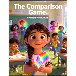 Mindful Kids, Maple The Comparison Game: A Story About Self-Esteem, Gratitude, and Finding Your Own Light (Mindful Kids, Real Life) Mindful Kids, Maple The Comparison Game: A Story About Self-Esteem, Gratitude, and Finding Your Own Light (Mindful Kids, Real Life)
