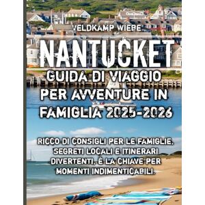 Wiebe, Veldkamp Nantucket Guida di viaggio per avventure in famiglia 2025-2026 Wiebe, Veldkamp Nantucket Guida di viaggio per avventure in famiglia 2025-2026