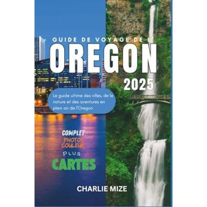 Mize, Charlie Guide de voyage de l'Oregon 2025: Le guide ultime des villes, de la nature et des aventures en plein air de l'Oregon (French touring) Mize, Charlie Guide de voyage de l'Oregon 2025: Le guide ultime des villes, de la nature et des aventures en plein air de l'Oregon (French touring)