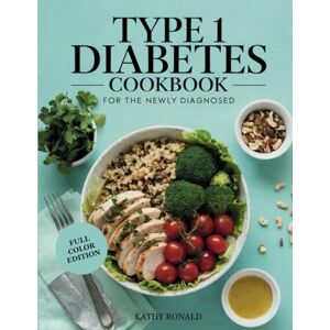 RONALD, KATHY TYPE 1 DIABETES COOKBOOK FOR THE NEWLY DIAGNOSED: Healthy, Easy and Well Balanced Low-Sugar and Low-Carb Diabetic Diet Recipes Full Color Edition (Healthy & Simple Cookbook Collection) RONALD, KATHY TYPE 1 DIABETES COOKBOOK FOR THE NEWLY DIAGNOSED: Healthy, Easy and Well Balanced Low-Sugar and Low-Carb Diabetic Diet Recipes Full Color Edition (Healthy & Simple Cookbook Collection)
