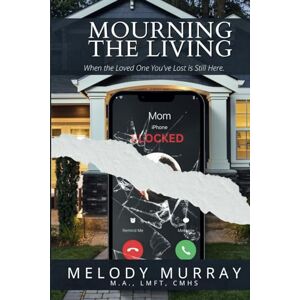 Murray, Melody Mourning the Living: When the Loved One You've Lost Is Still Here. Murray, Melody Mourning the Living: When the Loved One You've Lost Is Still Here.