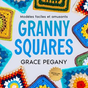 Pegany, Grace Carrés de grand-mère : des modèles de crochet faciles et amusants Pegany, Grace Carrés de grand-mère : des modèles de crochet faciles et amusants