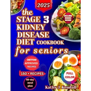 Kendall, Kathy J. Kendall J Stage 3 Kidney Disease Diet Cookbook for Seniors: 150+ Simple and Delicious Low-Sodium, Low-Potassium, and Low-Phosphorus Recipes to Manage Chronic ... With 60-Day Meal Plan & Complete Food L Kendall, Kathy J. Kendall J Stage 3 Kidney Disease Diet Cookbook for Seniors: 150+ Simple and Delicious Low-Sodium, Low-Potassium, and Low-Phosphorus Recipes to Manage Chronic ... With 60-Day Meal Plan & Complete Food L