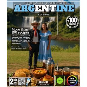 CONSTANTINE, JOSELIOS The Great Book of Argentine Cuisine: More than 100 Authentic, Simple and Traditional Recipes from the Gastronomy of the Pampas From Empanadas ... Discover the Incomparable Flavors of the Land CONSTANTINE, JOSELIOS The Great Book of Argentine Cuisine: More than 100 Authentic, Simple and Traditional Recipes from the Gastronomy of the Pampas From Empanadas ... Discover the Incomparable Flavors of the Land