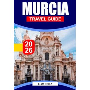 BELLA, LIAM MURCIA TRAVEL GUIDE 2026: Explore Murcia’s Baroque Beauty, Vibrant Markets, and Mediterranean Warmth BELLA, LIAM MURCIA TRAVEL GUIDE 2026: Explore Murcia’s Baroque Beauty, Vibrant Markets, and Mediterranean Warmth